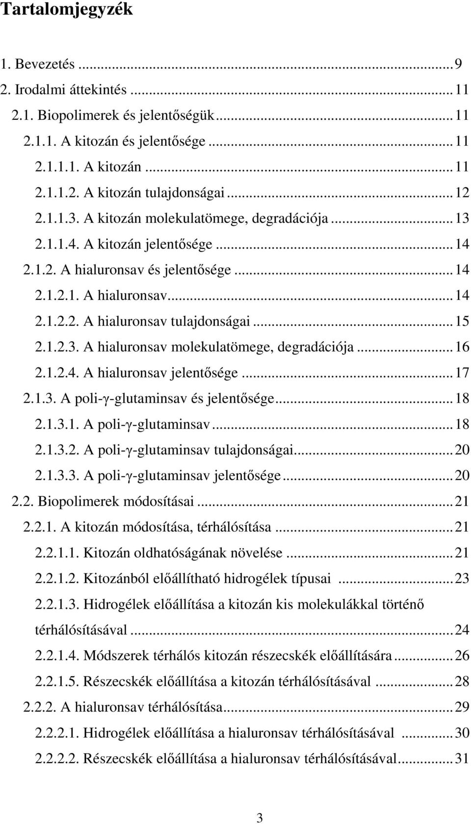 .. 15 2.1.2.3. A hialuronsav molekulatömege, degradációja... 16 2.1.2.4. A hialuronsav jelentısége... 17 2.1.3. A poli-γ-glutaminsav és jelentısége... 18 2.1.3.1. A poli-γ-glutaminsav... 18 2.1.3.2. A poli-γ-glutaminsav tulajdonságai.