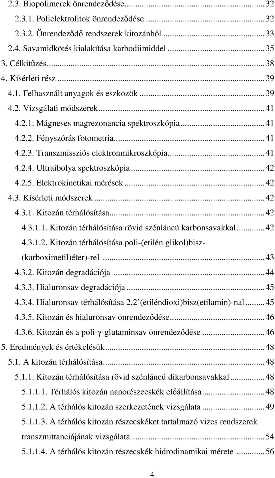 .. 41 4.2.4. Ultraibolya spektroszkópia... 42 4.2.5. Elektrokinetikai mérések... 42 4.3. Kísérleti módszerek... 42 4.3.1. Kitozán térhálósítása... 42 4.3.1.1. Kitozán térhálósítása rövid szénláncú karbonsavakkal.