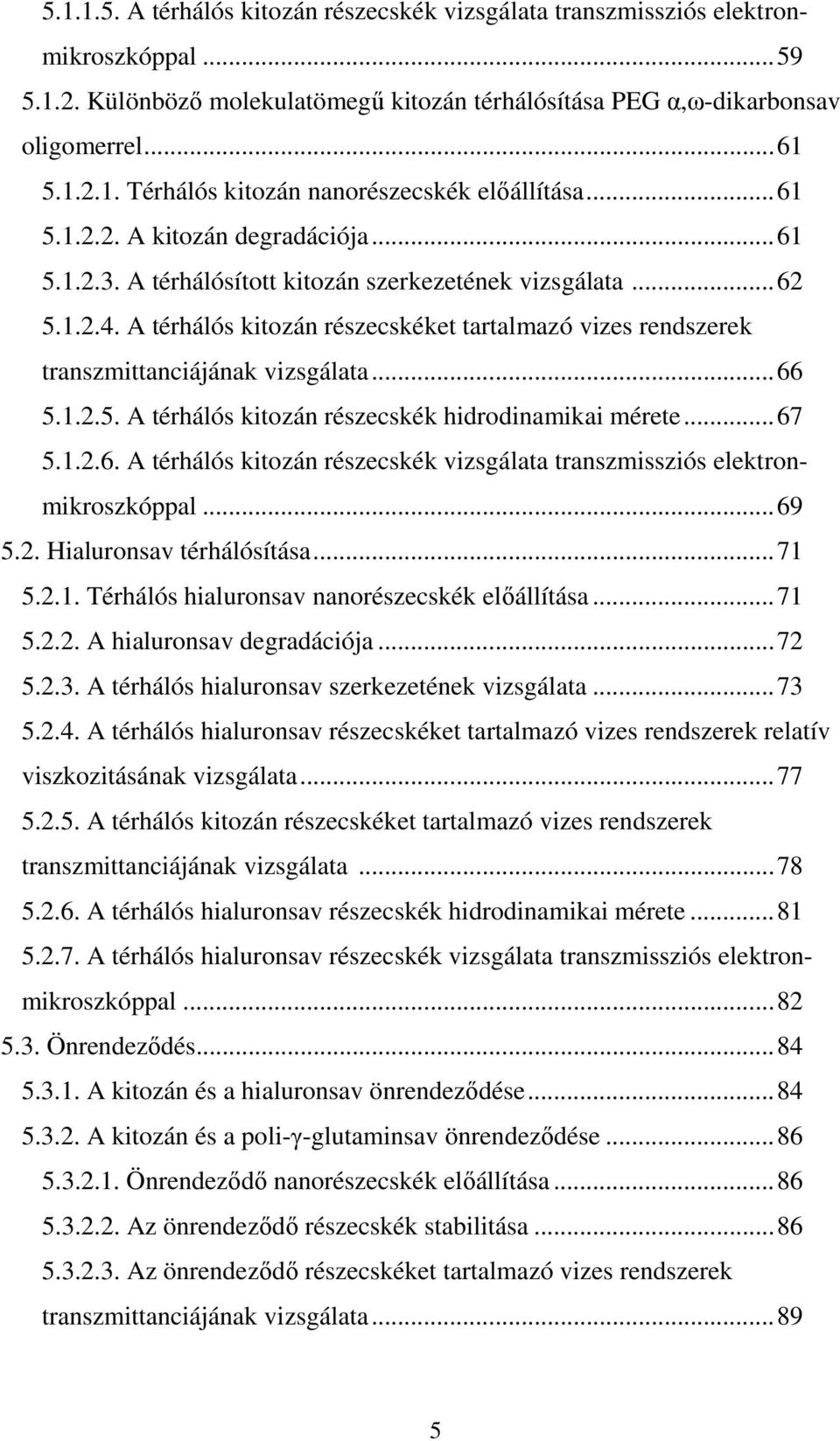 A térhálós kitozán részecskéket tartalmazó vizes rendszerek transzmittanciájának vizsgálata... 66 5.1.2.5. A térhálós kitozán részecskék hidrodinamikai mérete... 67 5.1.2.6. A térhálós kitozán részecskék vizsgálata transzmissziós elektronmikroszkóppal.