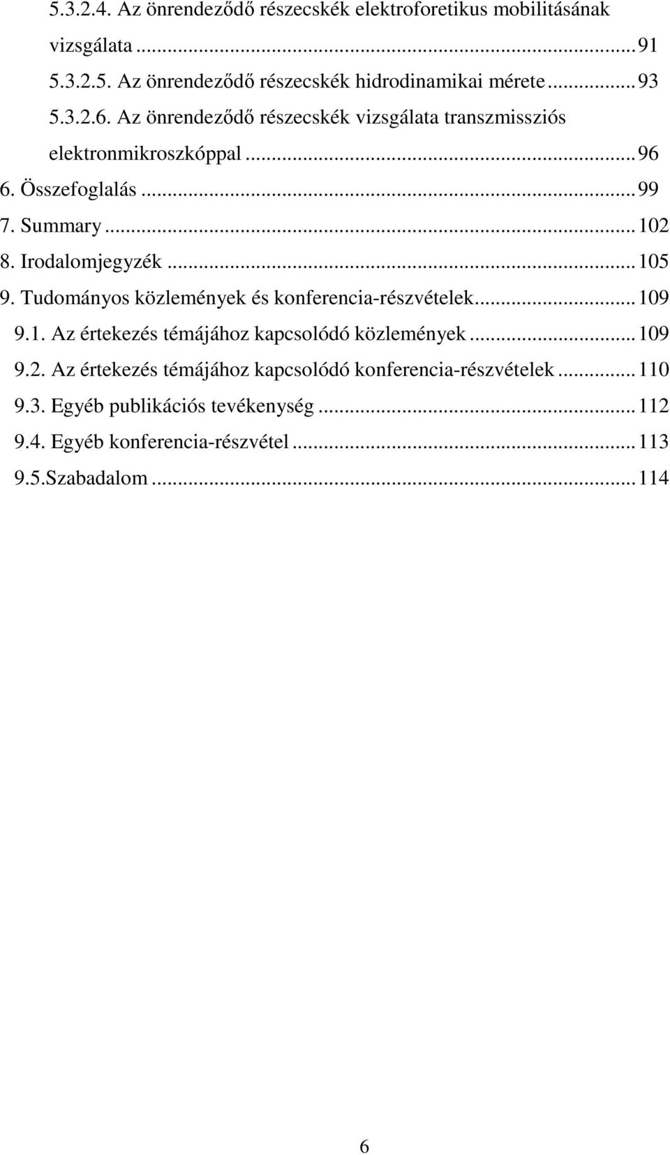 .. 105 9. Tudományos közlemények és konferencia-részvételek... 109 9.1. Az értekezés témájához kapcsolódó közlemények... 109 9.2.