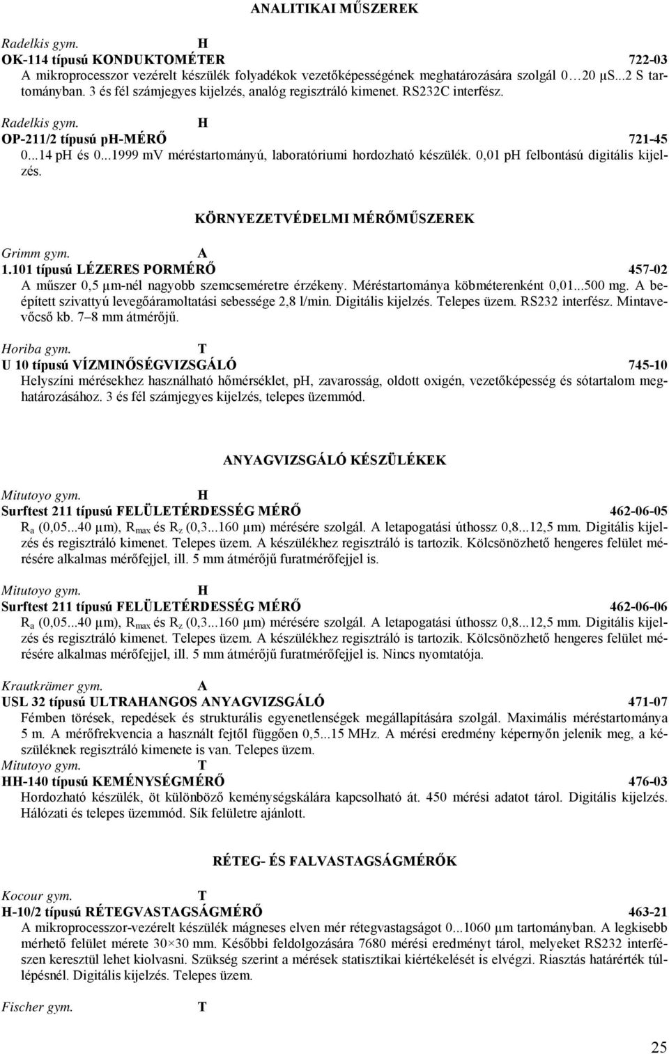 0,01 p felbontású digitális kijelzés. KÖRNYEZEVÉDELMI MÉRŐMŰSZEREK Grimm gym. 1.101 típusú LÉZERES PORMÉRŐ 457-02 műszer 0,5 µm-nél nagyobb szemcseméretre érzékeny.