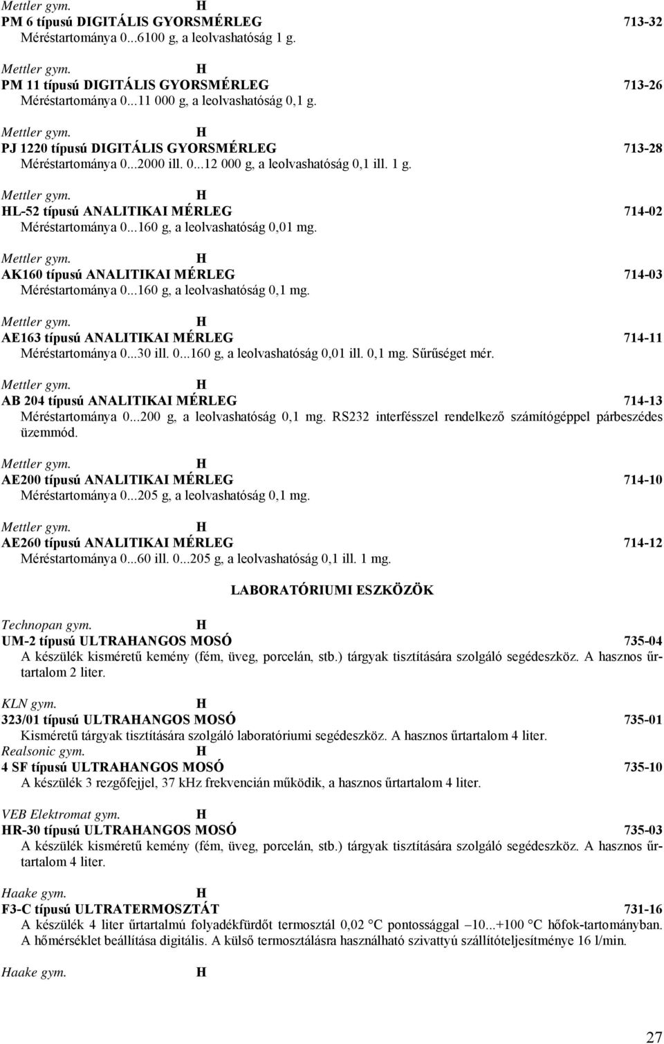 ..160 g, a leolvashatóság 0,01 mg. K160 típusú NLIIKI MÉRLEG 714-03 Méréstartománya 0...160 g, a leolvashatóság 0,1 mg. E163 típusú NLIIKI MÉRLEG 714-11 Méréstartománya 0...30 ill. 0...160 g, a leolvashatóság 0,01 ill.
