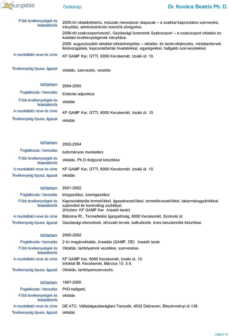 augusztusától i dékánhelyettes - és tantervfejlesztés, mintatantervek felülvizsgálata, kapcsolattartás hivatalokkal, egységekkel, hallgatói szervezetekkel.