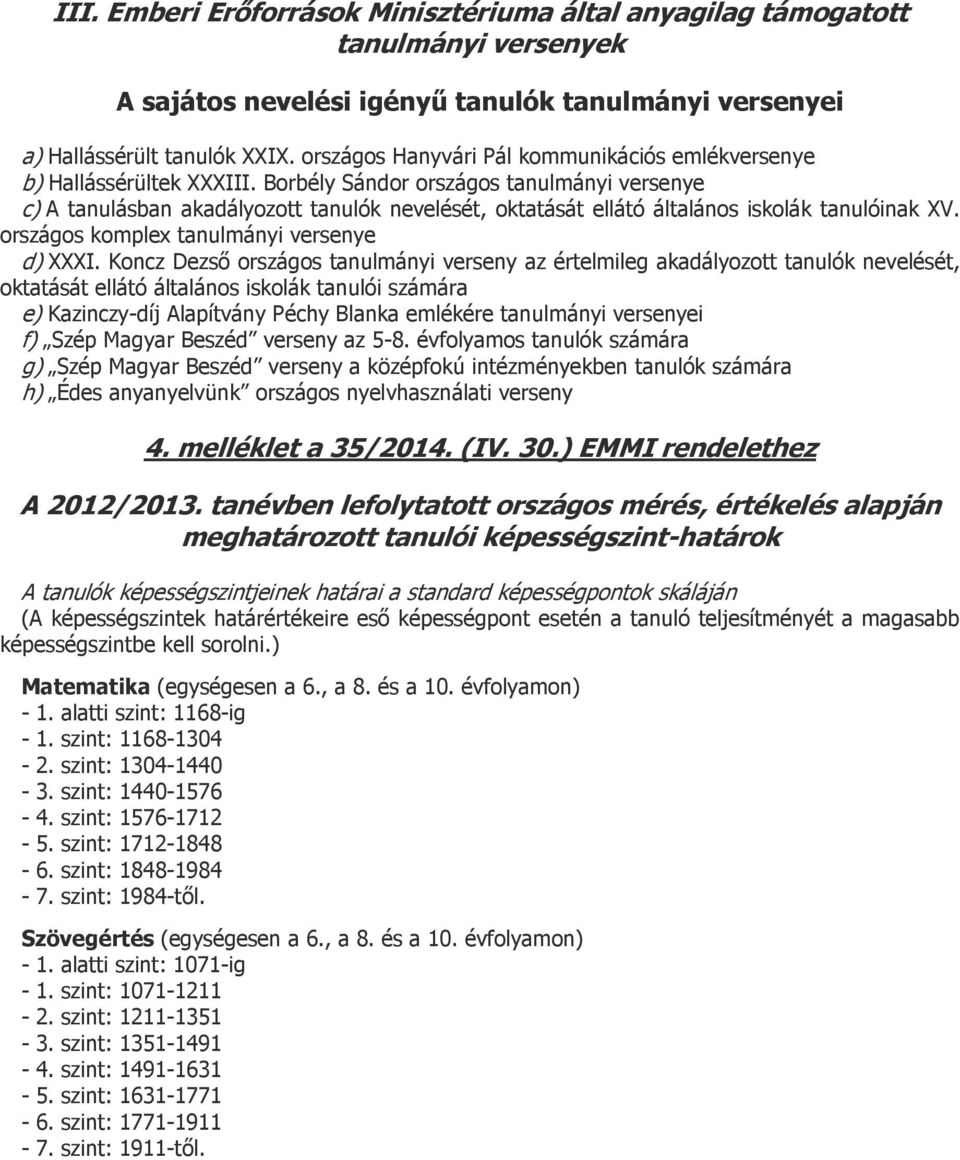 Borbély Sándor országos tanulmányi versenye c) A tanulásban akadályozott tanulók nevelését, oktatását ellátó általános iskolák tanulóinak XV. országos komplex tanulmányi versenye d) XXXI.