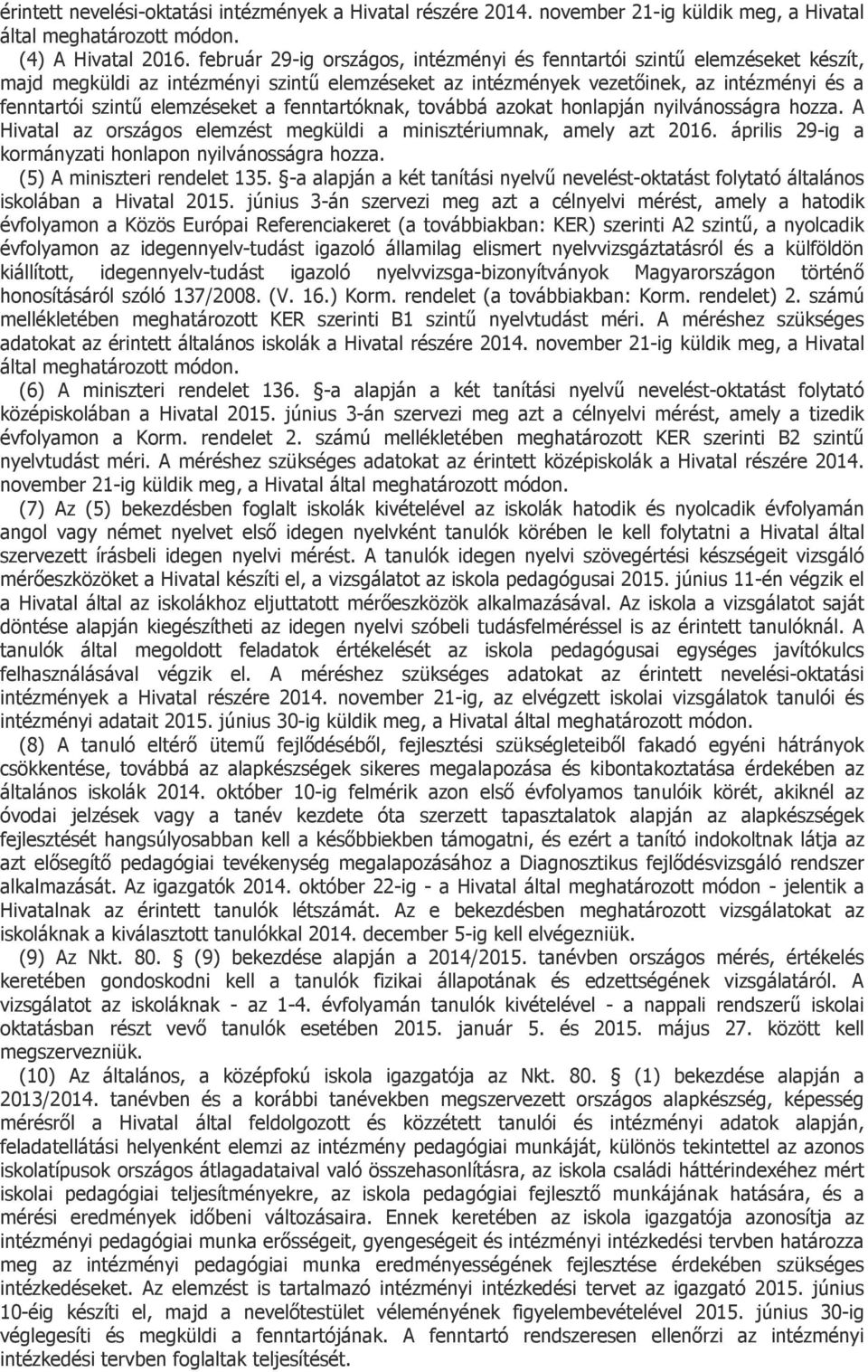 a fenntartóknak, továbbá azokat honlapján nyilvánosságra hozza. A Hivatal az országos elemzést megküldi a minisztériumnak, amely azt 2016. április 29-ig a kormányzati honlapon nyilvánosságra hozza.