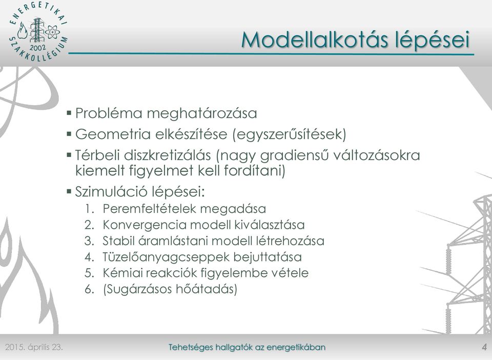 Konvergencia modell kiválasztása 3. Stabil áramlástani modell létrehozása 4. Tüzelőanyagcseppek bejuttatása 5.