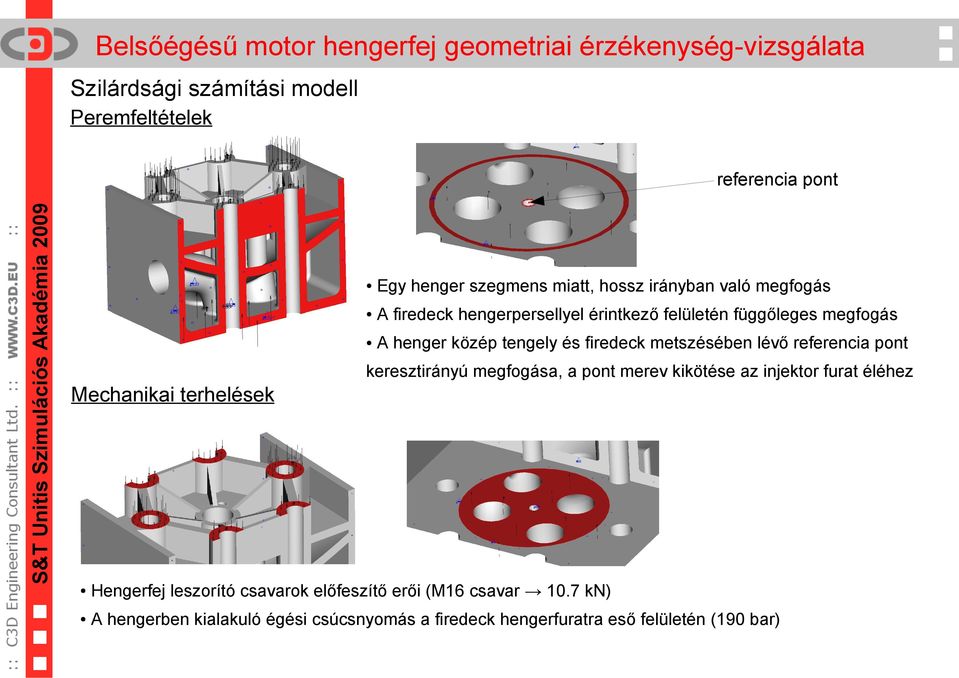 referencia pont keresztirányú megfogása, a pont merev kikötése az injektor furat éléhez Mechanikai terhelések Hengerfej