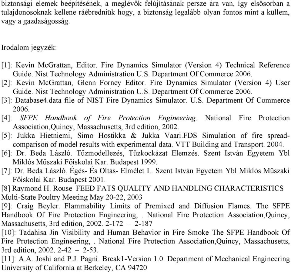 [2]: Kevin McGrattan, Glenn Forney Editor. Fire Dynamics Simulator (Version 4) User Guide. Nist Technology Administration U.S. Department Of Commerce 2006. [3]: Database4.