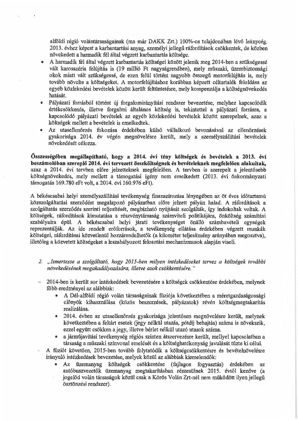 A harmadik fél által végzett karbantartás költségei között jelenik meg 204-ben a szükségessé vált karosszéria felújítás is (9 millió Ft nagyságrendben), mely műszaki, üzembiztonsági okok miatt vált