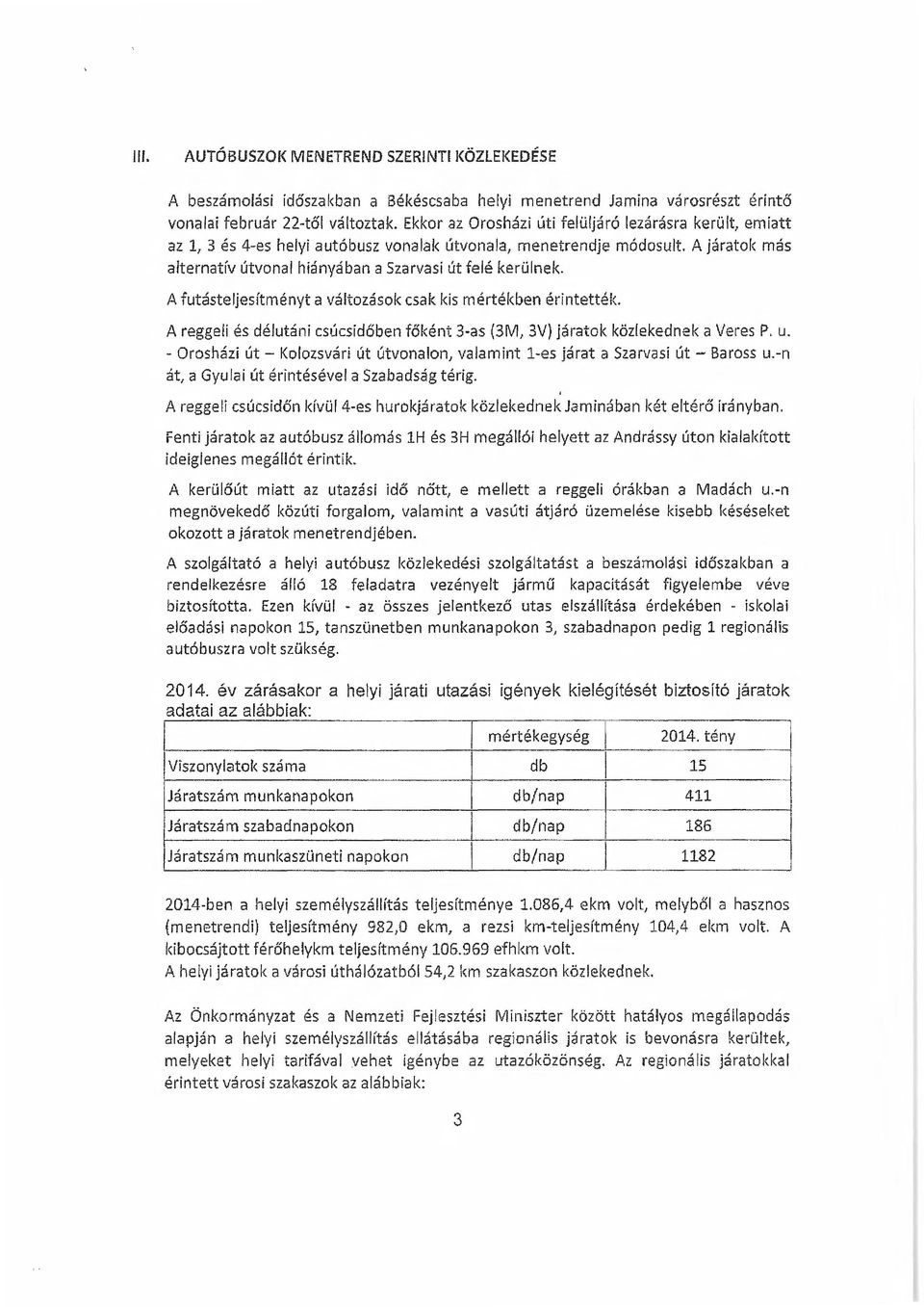 A futásteljesítményt a változások csak kis mértékben érintették. A reggeli és délutáni csúcsidőben főként 3-as (3M, 3V) járatok közlekednek a Veres P. u.