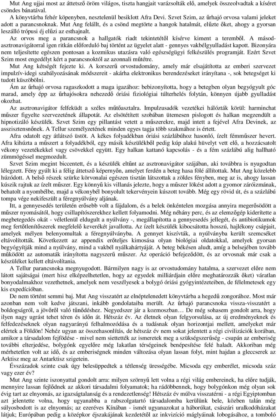 Az orvos meg a parancsnok a hallgatók riadt tekintetét l kísérve kiment a teremb l. A másodasztronavigátorral igen ritkán el forduló baj történt az ügyelet alatt - gennyes vakbélgyulladást kapott.