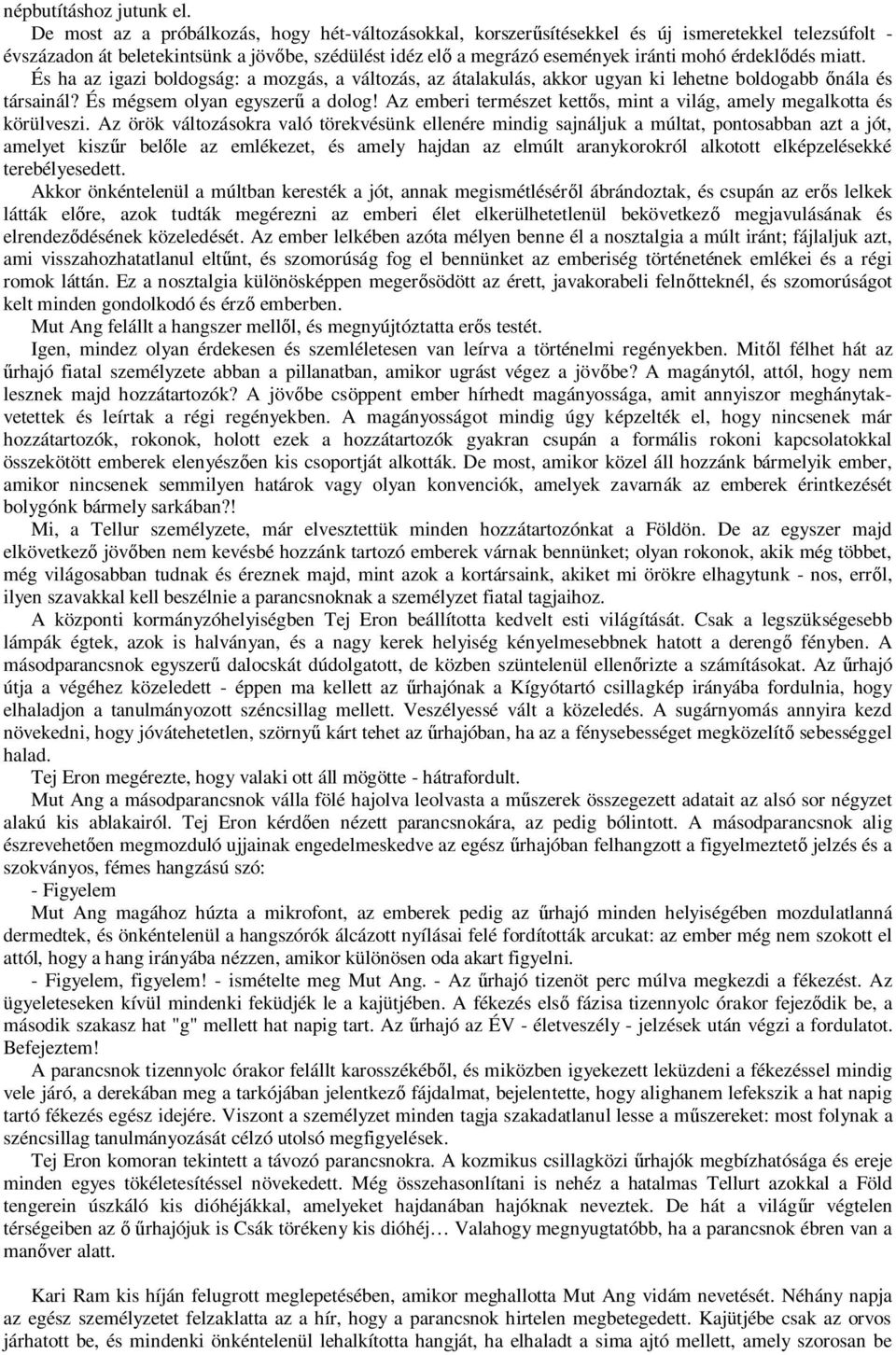dés miatt. És ha az igazi boldogság: a mozgás, a változás, az átalakulás, akkor ugyan ki lehetne boldogabb nála és társainál? És mégsem olyan egyszer a dolog!