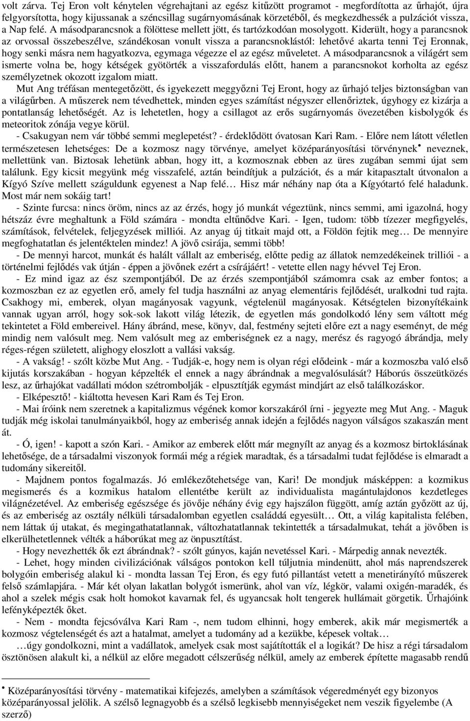 vissza, a Nap felé. A másodparancsnok a fölöttese mellett jött, és tartózkodóan mosolygott.