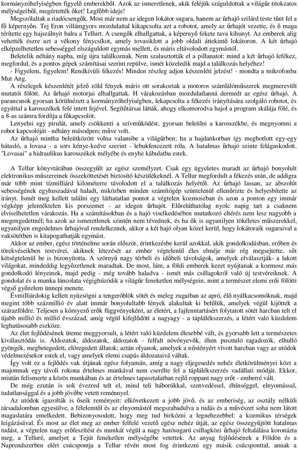 Tej Eron villámgyors mozdulattal kikapcsolta azt a robotot, amely az rhajót vezette, és maga térítette egy hajszálnyit balra a Tellurt. A cseng k elhallgattak, a képerny fekete tava kihunyt.