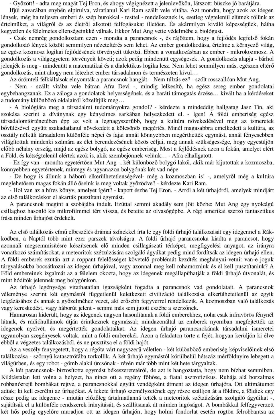 felfogásukat illet en. És akármilyen kiváló képesség ek, hátha kegyetlen és félelmetes ellenségeinkké válnak. Ekkor Mut Ang vette védelmébe a biológust.