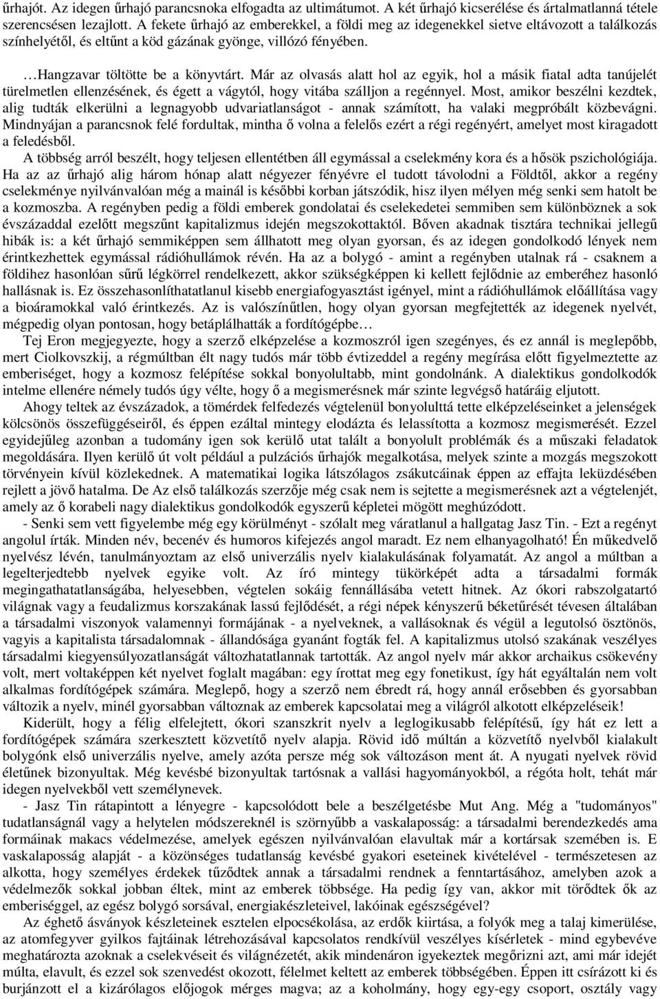 Már az olvasás alatt hol az egyik, hol a másik fiatal adta tanújelét türelmetlen ellenzésének, és égett a vágytól, hogy vitába szálljon a regénnyel.