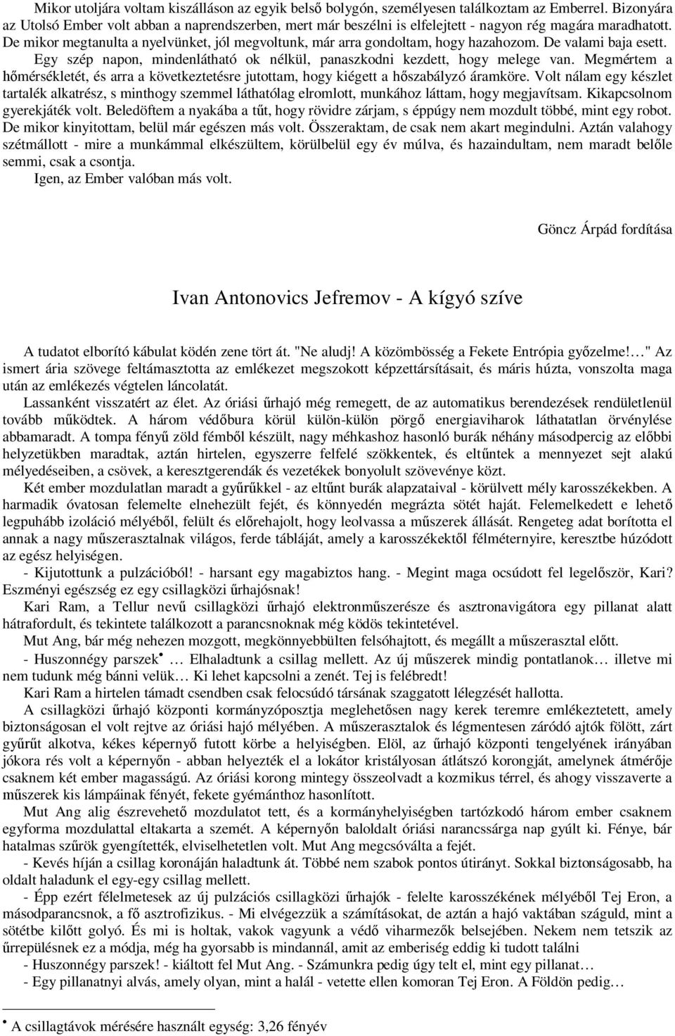 De mikor megtanulta a nyelvünket, jól megvoltunk, már arra gondoltam, hogy hazahozom. De valami baja esett. Egy szép napon, mindenlátható ok nélkül, panaszkodni kezdett, hogy melege van.