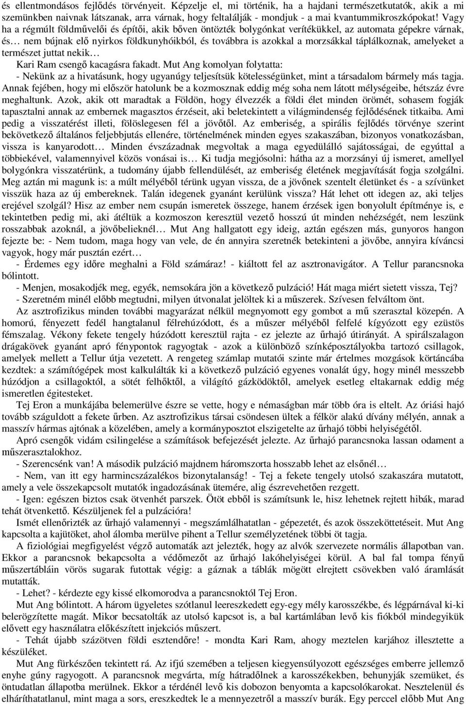 Vagy ha a régmúlt földm vel i és épít i, akik b ven öntözték bolygónkat verítékükkel, az automata gépekre várnak, és nem bújnak el nyirkos földkunyhóikból, és továbbra is azokkal a morzsákkal