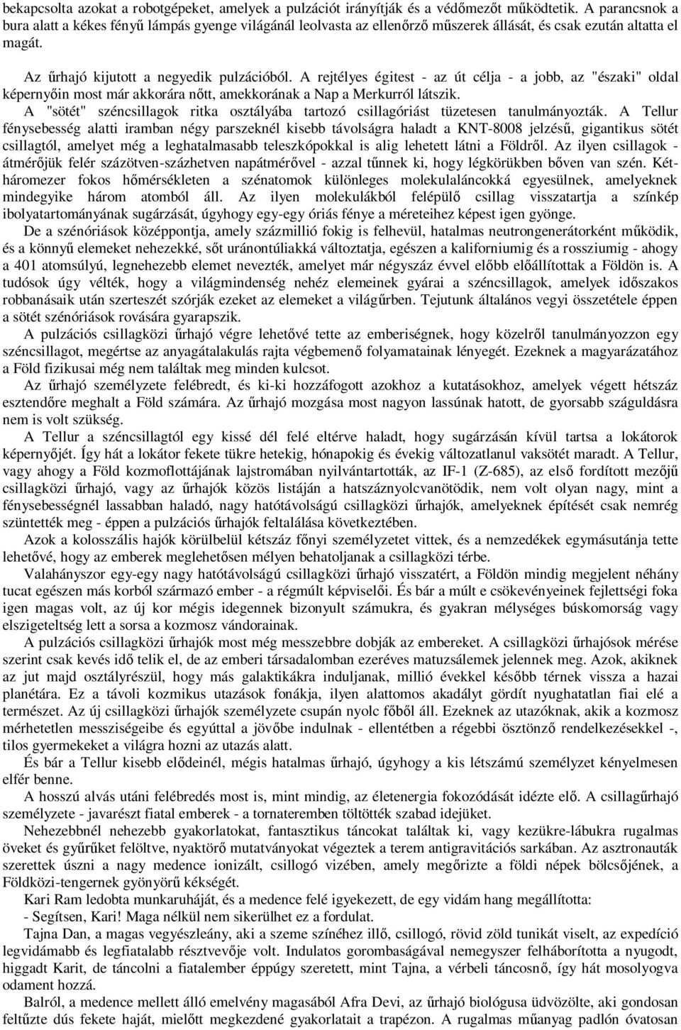 A rejtélyes égitest - az út célja - a jobb, az "északi" oldal képerny in most már akkorára n tt, amekkorának a Nap a Merkurról látszik.