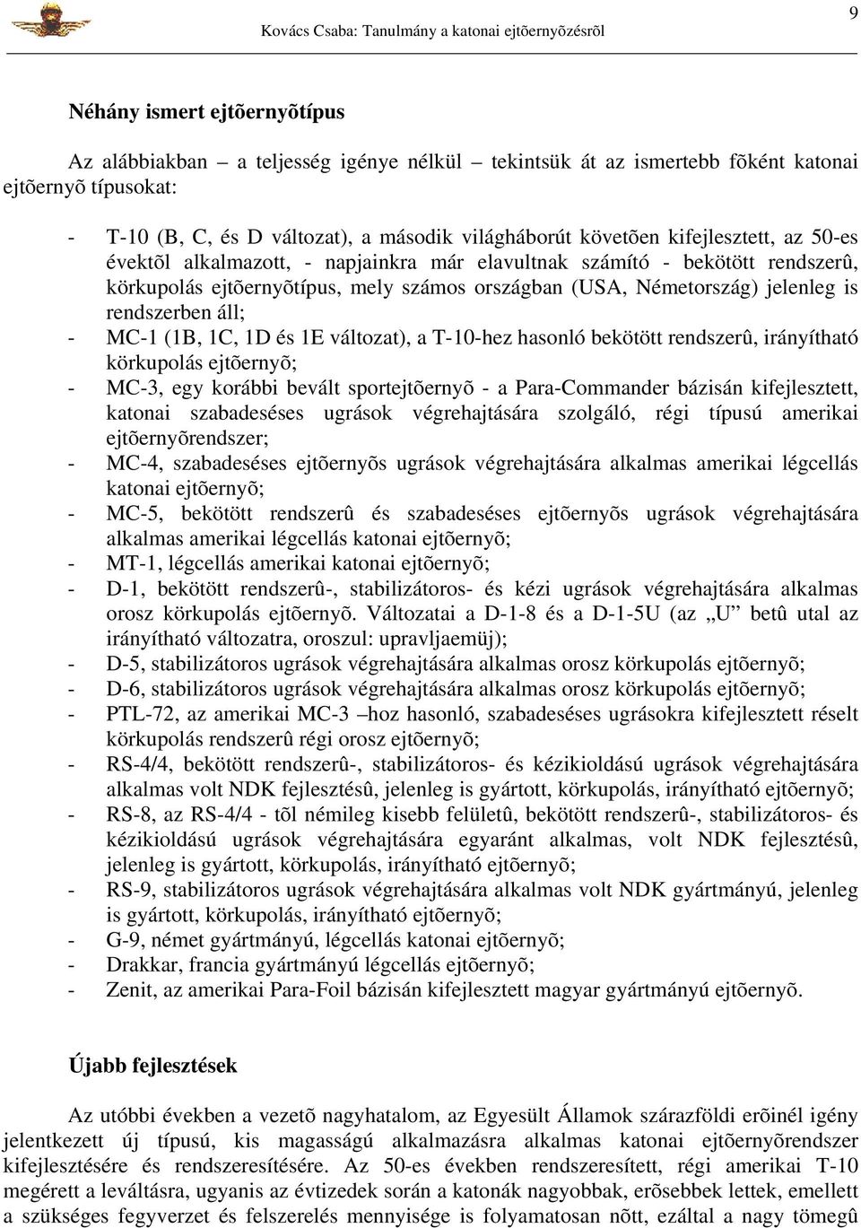 - MC-1 (1B, 1C, 1D és 1E változat), a T-10-hez hasonló bekötött rendszerû, irányítható körkupolás ejtõernyõ; - MC-3, egy korábbi bevált sportejtõernyõ - a Para-Commander bázisán kifejlesztett,