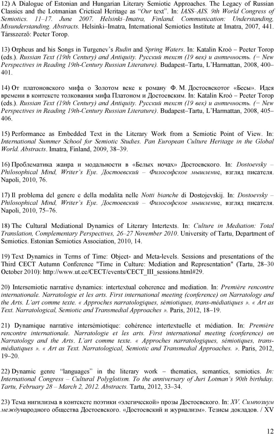 Társszerző: Peeter Torop. 13) Orpheus and his Songs in Turgenev s Rudin and Spring Waters. In: Katalin Kroó Peeter Torop (eds.). Russian Text (19th Century) and Antiquity.