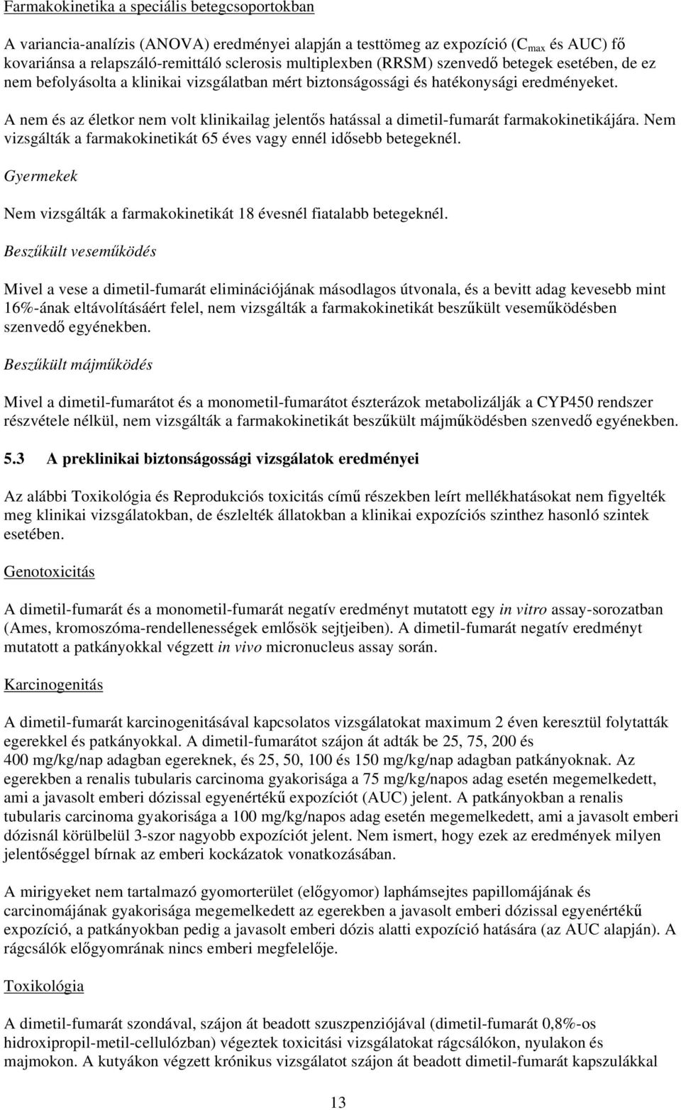 A nem és az életkor nem volt klinikailag jelentős hatással a dimetil-fumarát farmakokinetikájára. Nem vizsgálták a farmakokinetikát 65 éves vagy ennél idősebb betegeknél.