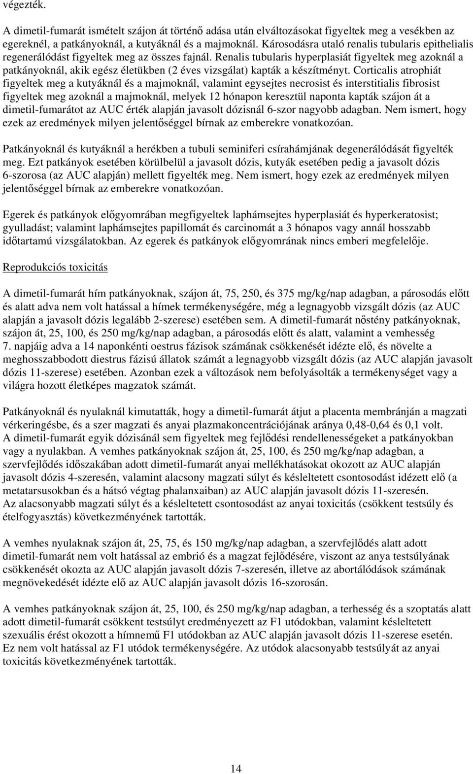 Renalis tubularis hyperplasiát figyeltek meg azoknál a patkányoknál, akik egész életükben (2 éves vizsgálat) kapták a készítményt.