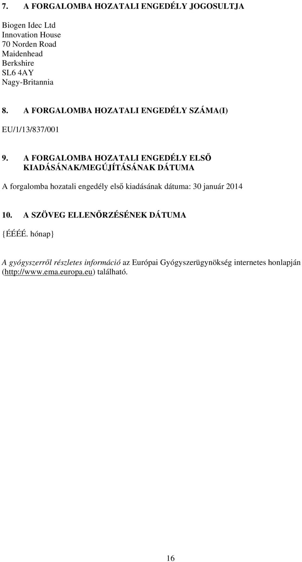 A FORGALOMBA HOZATALI ENGEDÉLY ELSŐ KIADÁSÁNAK/MEGÚJÍTÁSÁNAK DÁTUMA A forgalomba hozatali engedély első kiadásának dátuma: 30