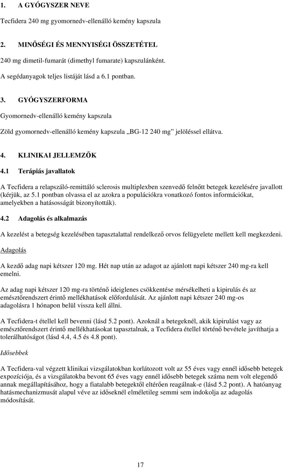 KLINIKAI JELLEMZŐK 4.1 Terápiás javallatok A Tecfidera a relapszáló-remittáló sclerosis multiplexben szenvedő felnőtt betegek kezelésére javallott (kérjük, az 5.