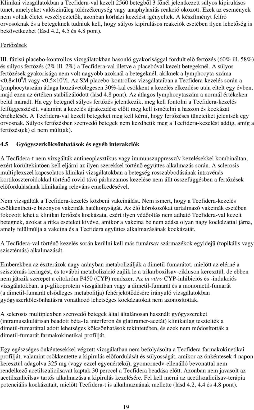 A készítményt felíró orvosoknak és a betegeknek tudniuk kell, hogy súlyos kipirulásos reakciók esetében ilyen lehetőség is bekövetkezhet (lásd 4.2, 4.5 és 4.8 pont). Fertőzések III.