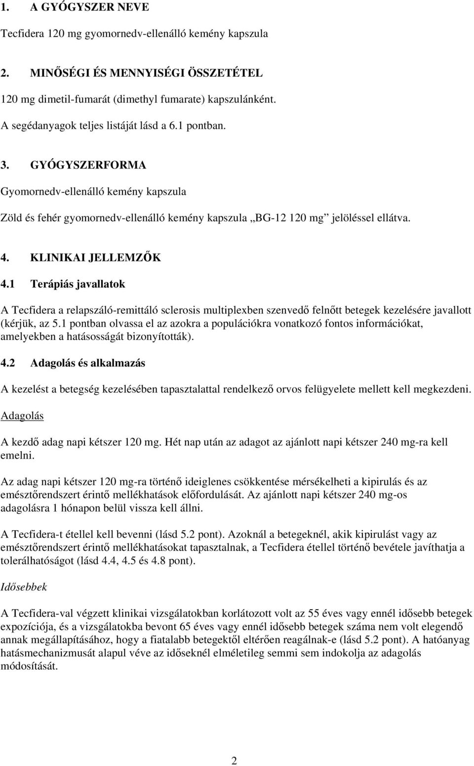 KLINIKAI JELLEMZŐK 4.1 Terápiás javallatok A Tecfidera a relapszáló-remittáló sclerosis multiplexben szenvedő felnőtt betegek kezelésére javallott (kérjük, az 5.