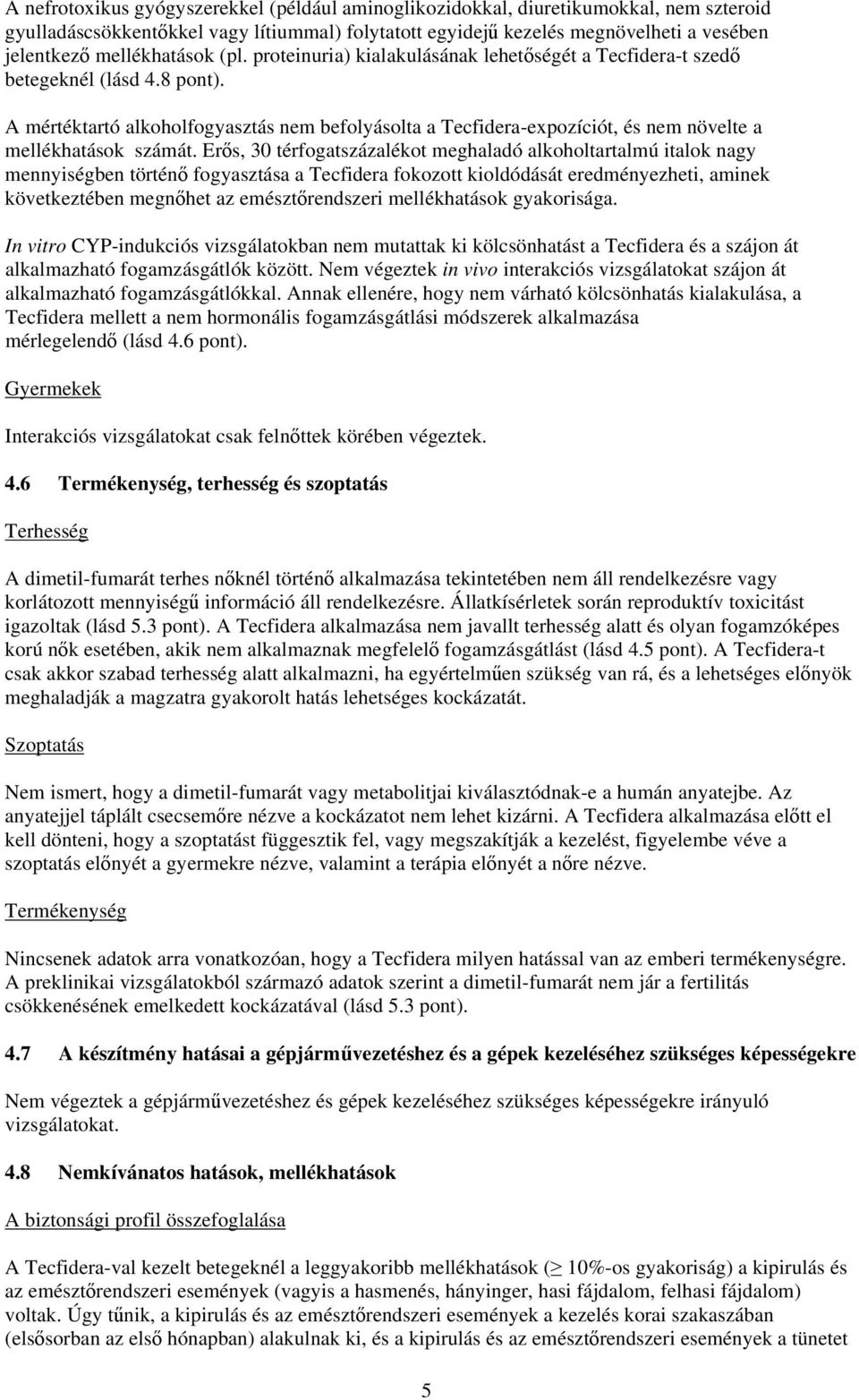 A mértéktartó alkoholfogyasztás nem befolyásolta a Tecfidera-expozíciót, és nem növelte a mellékhatások számát.