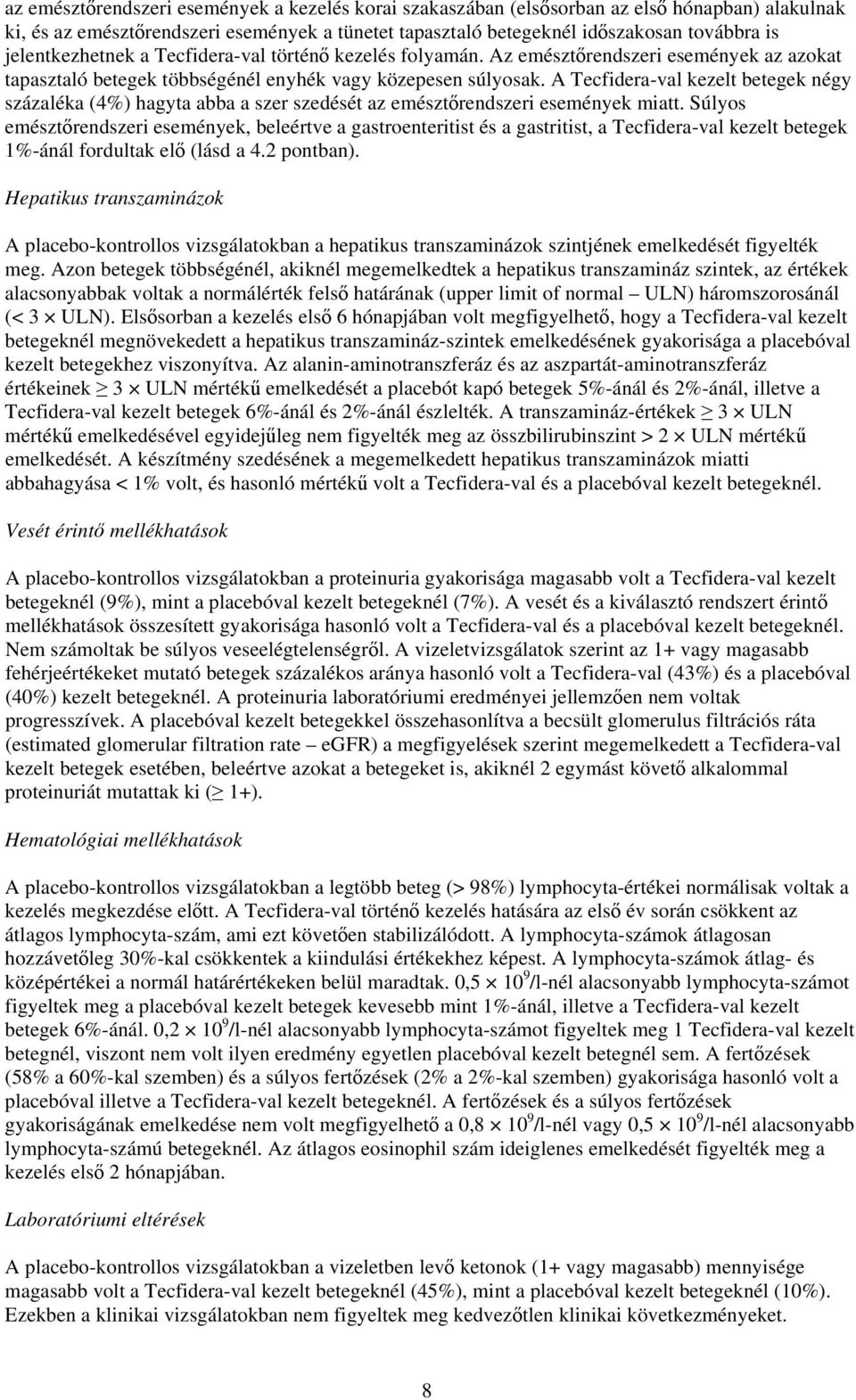 A Tecfidera-val kezelt betegek négy százaléka (4%) hagyta abba a szer szedését az emésztőrendszeri események miatt.