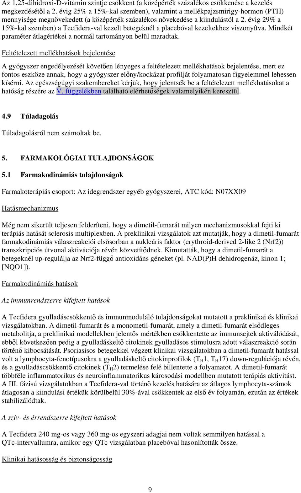 évig 29% a 15%-kal szemben) a Tecfidera-val kezelt betegeknél a placebóval kezeltekhez viszonyítva. Mindkét paraméter átlagértékei a normál tartományon belül maradtak.