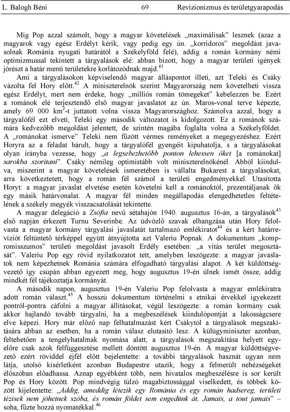 jórészt a határ menti területekre korlátozódnak majd. 41 Ami a tárgyalásokon képviselendő magyar álláspontot illeti, azt Teleki és Csáky vázolta fel Hory előtt.