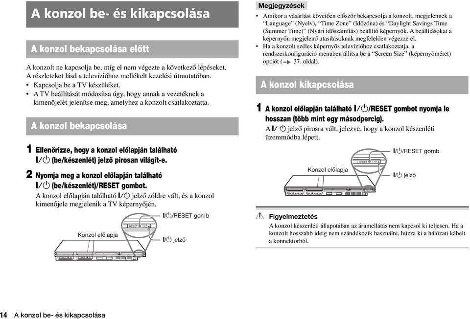 A konzol bekapcsolása 1 EllenŒrizze, hogy a konzol elœlapján található =/1 (be/készenlét) jelzœ pirosan világít-e. 2 Nyomja meg a konzol elœlapján található =/1 (be/készenlét)/reset gombot.