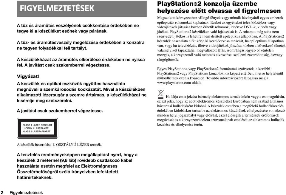 Vigyázat! A készülék és optikai eszközök együttes használata megnöveli a szemkárosodás kockázatát.