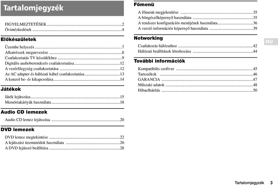 ..18 Audio CD lemezek Audio CD lemez lejátszása...20 DVD lemezek DVD lemez megtekintése...22 A lejátszási üzemmódok használata...26 A DVD lejátszó beállítása...28 FŒmenü A fœmenü megjelenítése.