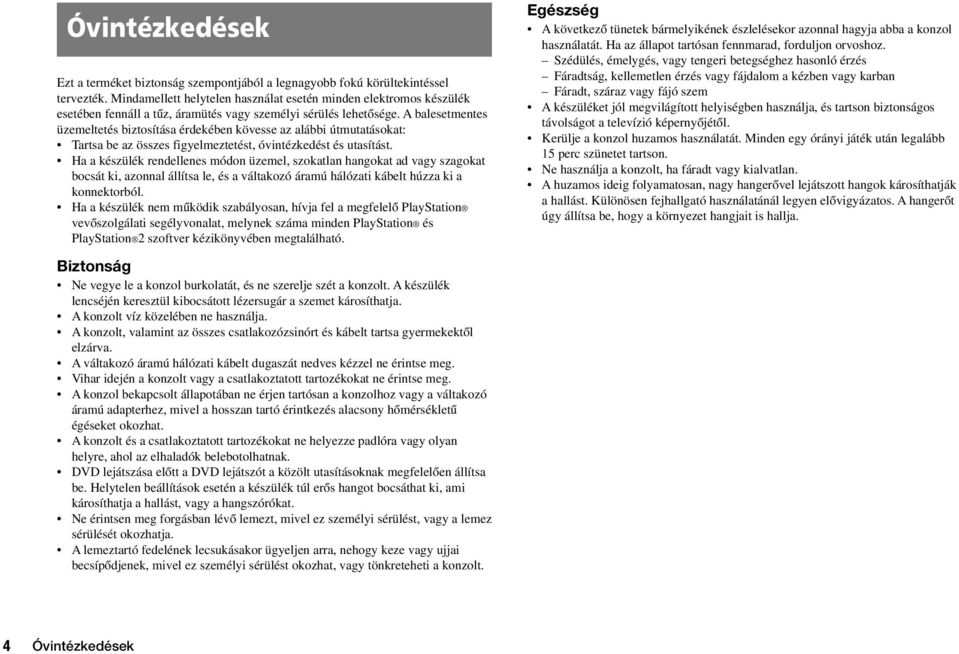 A balesetmentes üzemeltetés biztosítása érdekében kövesse az alábbi útmutatásokat: Tartsa be az összes figyelmeztetést, óvintézkedést és utasítást.