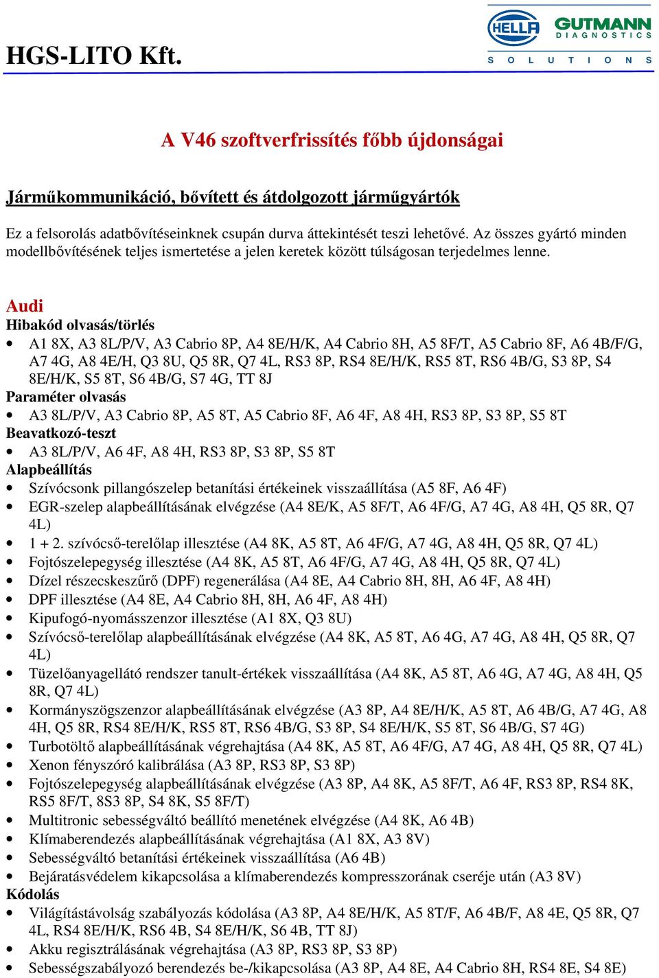 Audi A1 8X, A3 8L/P/V, A3 Cabrio 8P, A4 8E/H/K, A4 Cabrio 8H, A5 8F/T, A5 Cabrio 8F, A6 4B/F/G, A7 4G, A8 4E/H, Q3 8U, Q5 8R, Q7 4L, RS3 8P, RS4 8E/H/K, RS5 8T, RS6 4B/G, S3 8P, S4 8E/H/K, S5 8T, S6