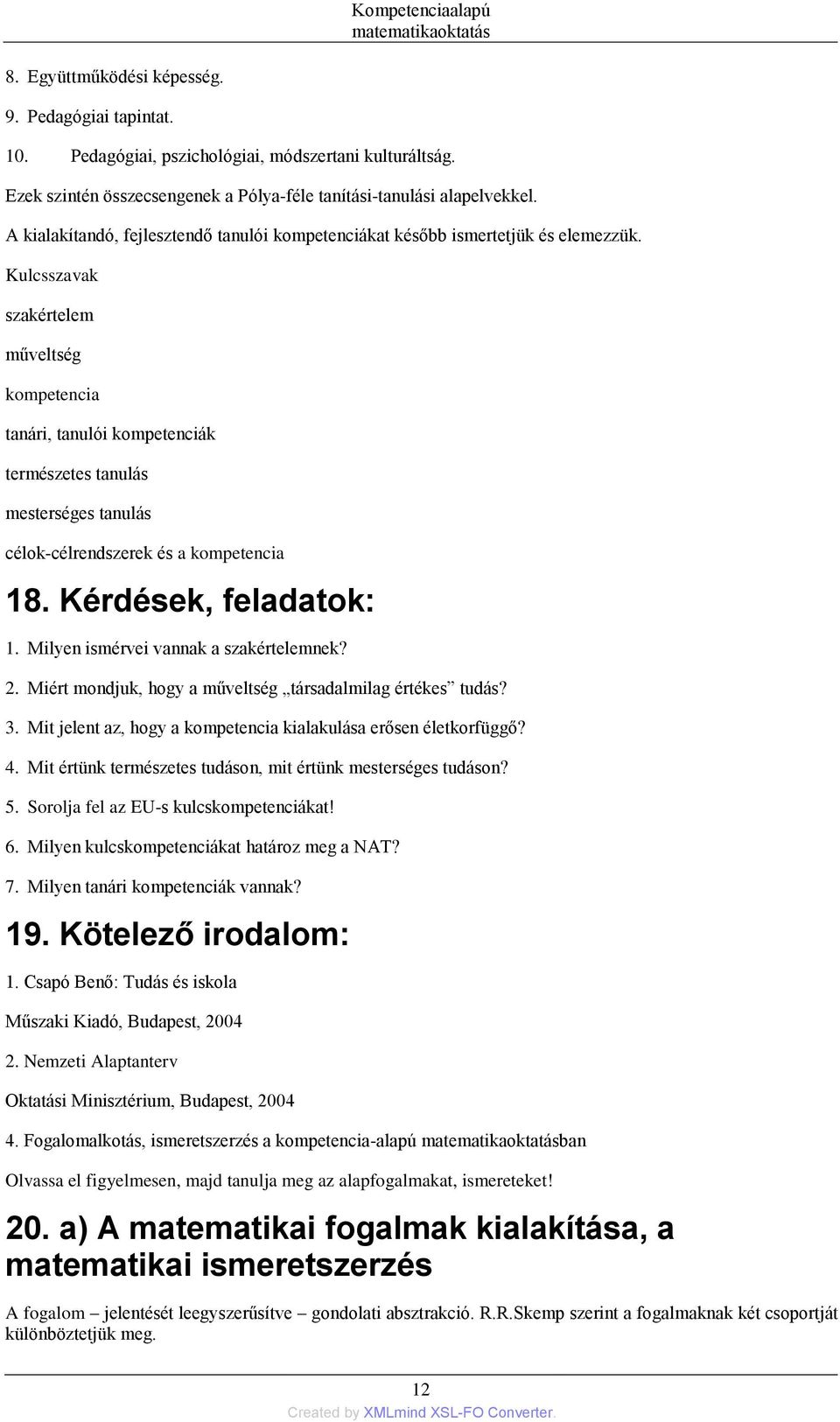 Kulcsszavak szakértelem műveltség kompetencia tanári, tanulói kompetenciák természetes tanulás mesterséges tanulás célok-célrendszerek és a kompetencia 18. Kérdések, feladatok: 1.