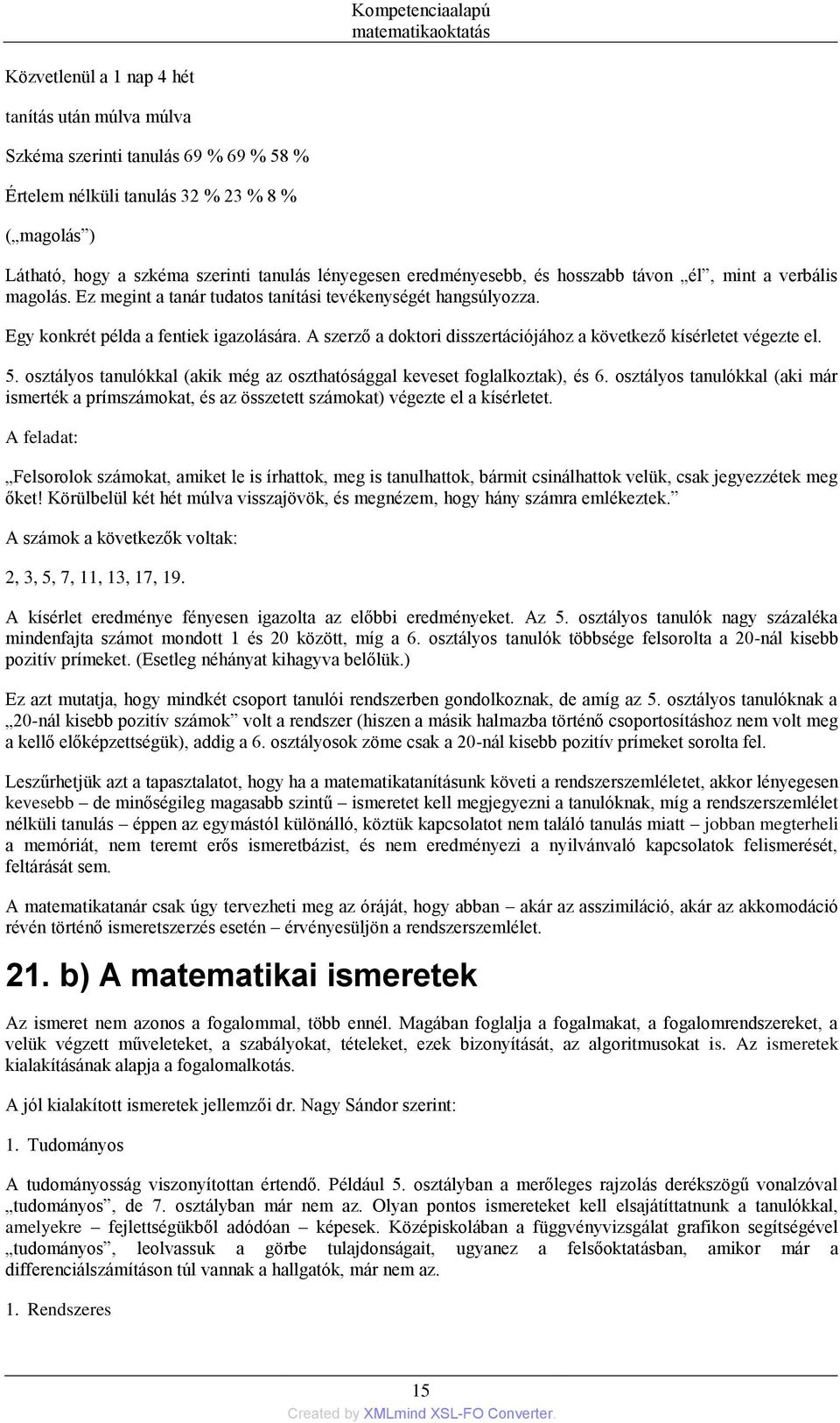 A szerző a doktori disszertációjához a következő kísérletet végezte el. 5. osztályos tanulókkal (akik még az oszthatósággal keveset foglalkoztak), és 6.