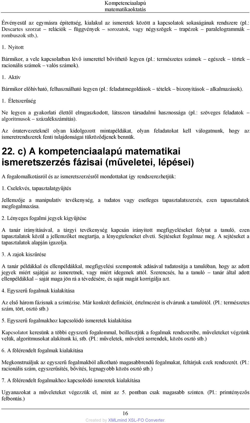 : természetes számok egészek törtek racionális számok valós számok). 1. Aktív Bármikor előhívható, felhasználható legyen (pl.: feladatmegoldások tételek bizonyítások alkalmazások). 1. Életszerűség Ne legyen a gyakorlati élettől elrugaszkodott, látsszon társadalmi hasznossága (pl.