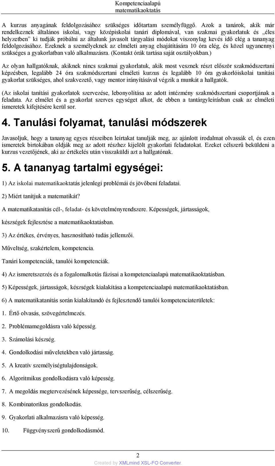 viszonylag kevés idő elég a tananyag feldolgozásához. Ezeknek a személyeknek az elméleti anyag elsajátítására 10 óra elég, és közel ugyanennyi szükséges a gyakorlatban való alkalmazásra.