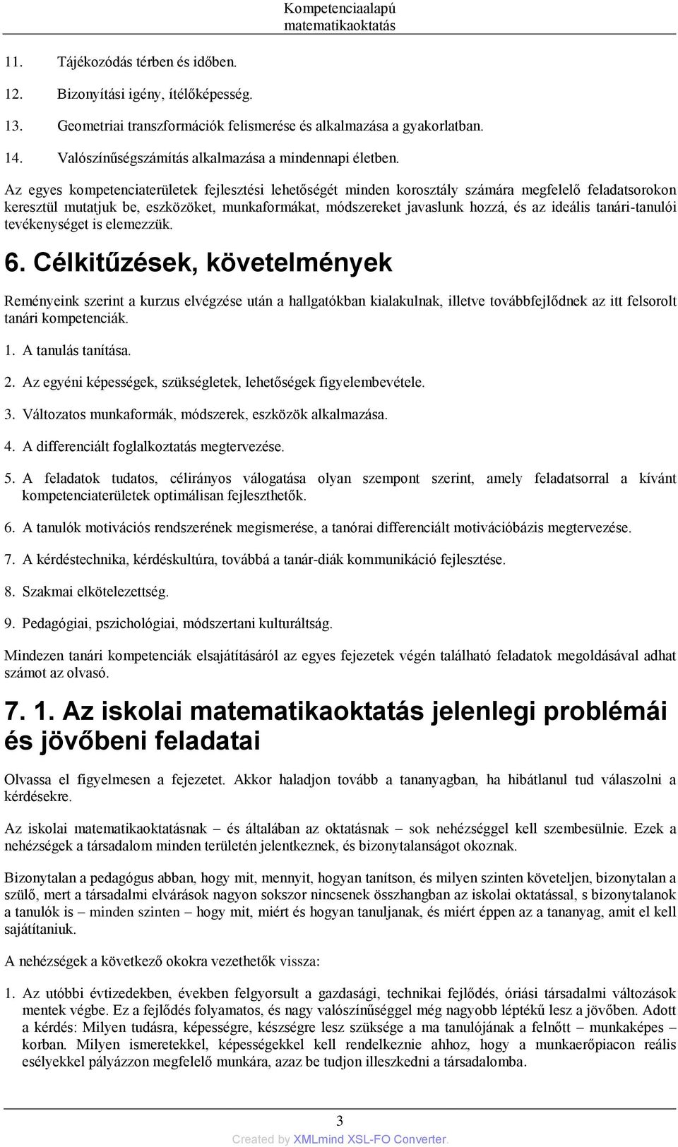 Az egyes kompetenciaterületek fejlesztési lehetőségét minden korosztály számára megfelelő feladatsorokon keresztül mutatjuk be, eszközöket, munkaformákat, módszereket javaslunk hozzá, és az ideális