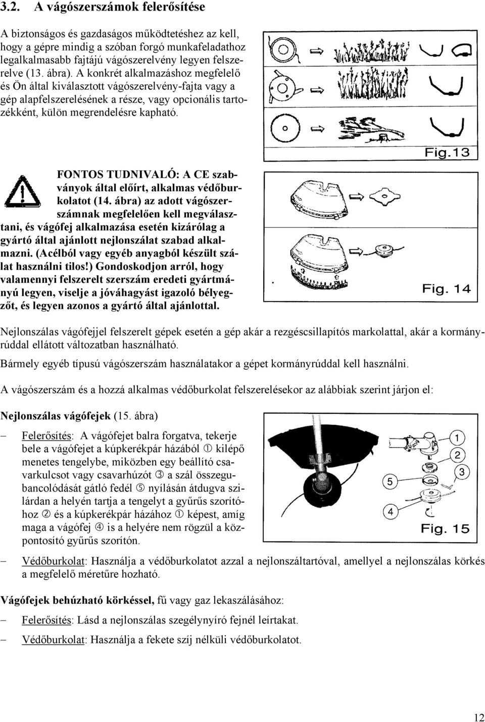 FONTOS TUDNIVALÓ: A CE szabványok által előírt, alkalmas védőburkolatot (14.