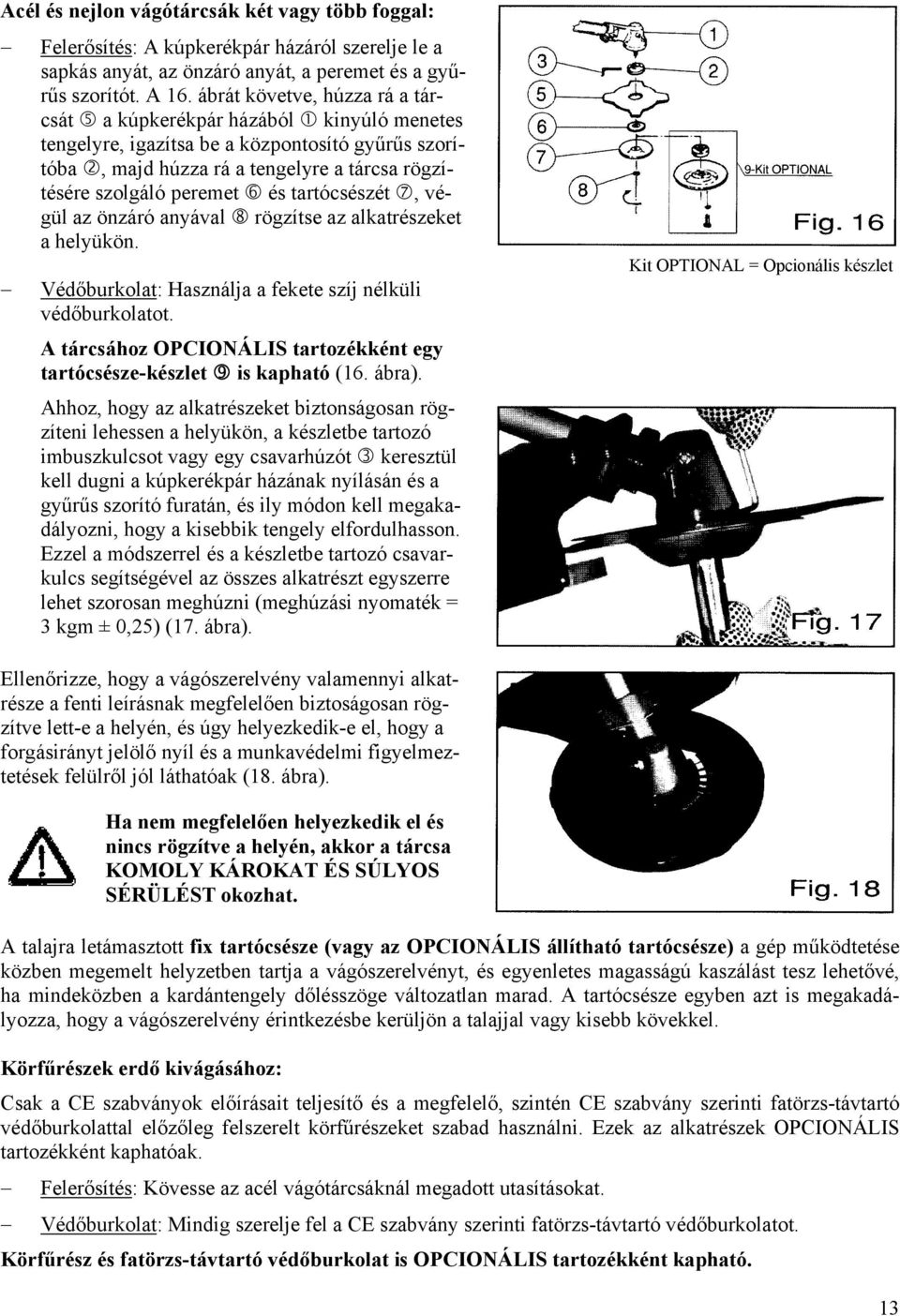 tartócsészét, végül az önzáró anyával rögzítse az alkatrészeket a helyükön. Védőburkolat: Használja a fekete szíj nélküli védőburkolatot.