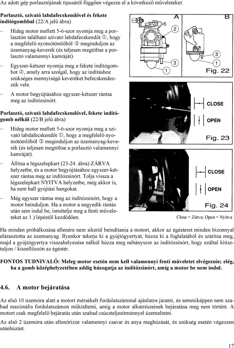 Egyszer-kétszer nyomja meg a fekete indítógombot, amely arra szolgál, hogy az indításhoz szükséges mennyiségű keveréket befecskendezzük vele.