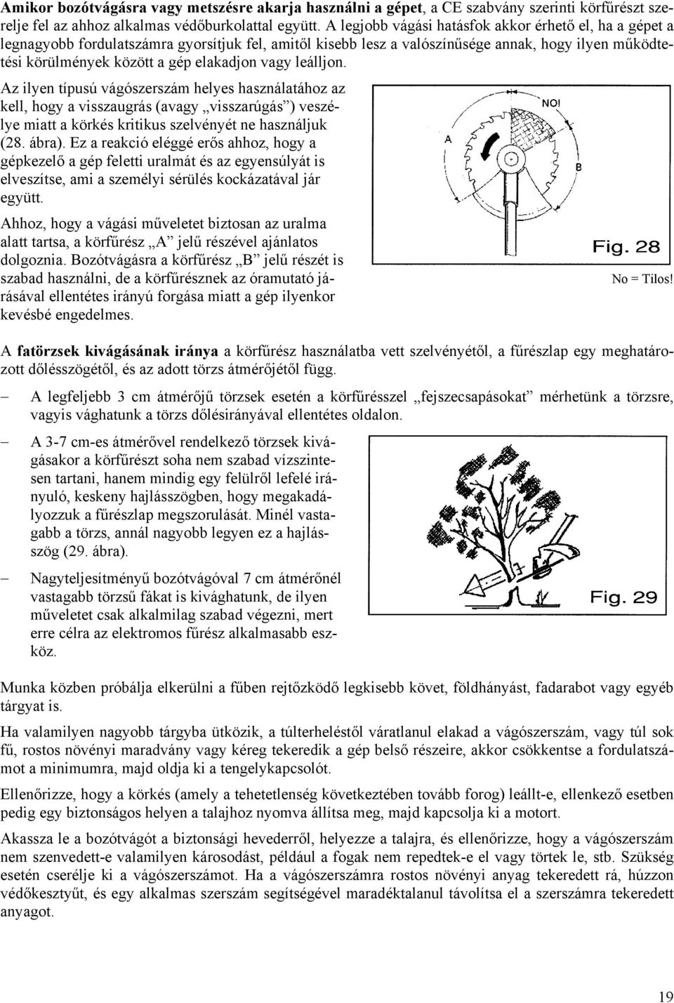 vagy leálljon. Az ilyen típusú vágószerszám helyes használatához az kell, hogy a visszaugrás (avagy visszarúgás ) veszélye miatt a körkés kritikus szelvényét ne használjuk (28. ábra).