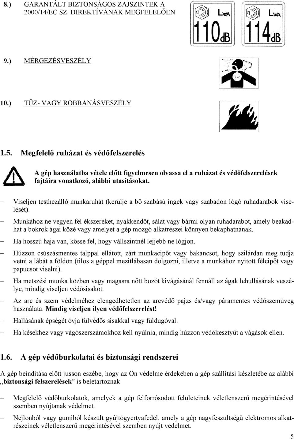 Viseljen testhezálló munkaruhát (kerülje a bő szabású ingek vagy szabadon lógó ruhadarabok viselését).